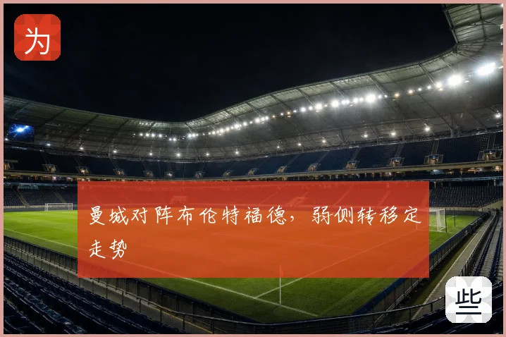 曼城对阵布伦特福德，弱侧转移定走势