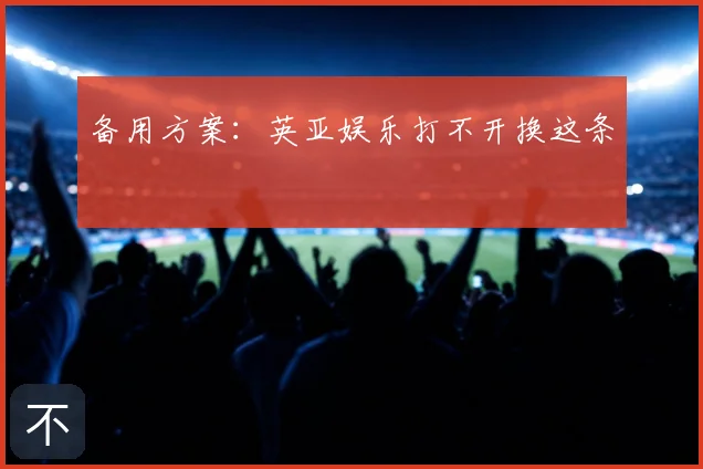备用方案：英亚娱乐打不开换这条